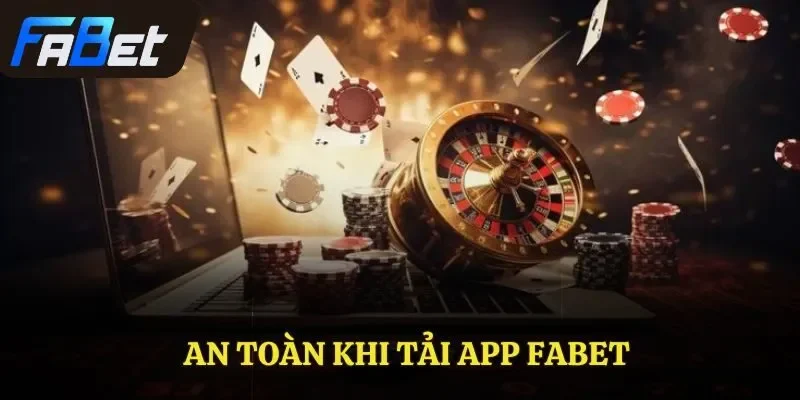 An toàn khi tải app Fabet