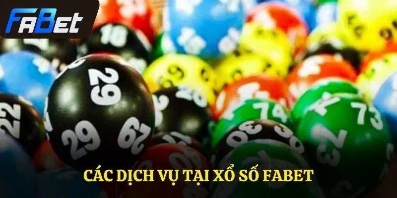 Các dịch vụ tại xổ số Fabet
