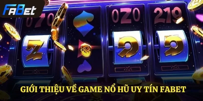 Giới thiệu về game nổ hũ uy tín Fabet