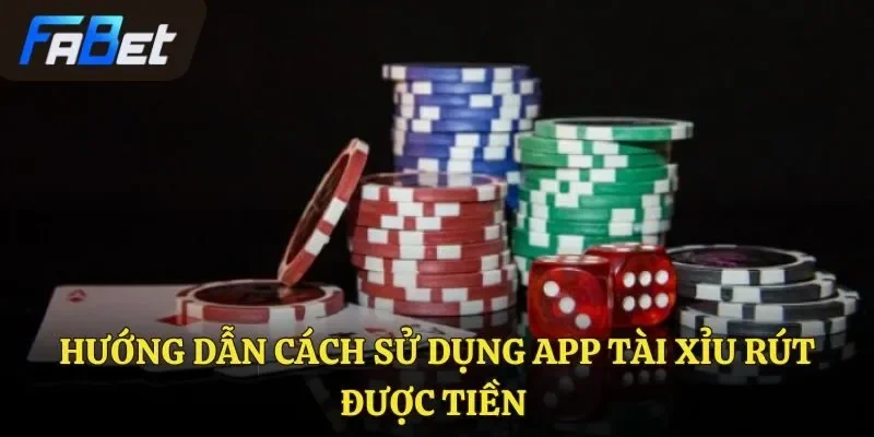 Hướng dẫn cách sử dụng app tài xỉu rút được tiền 