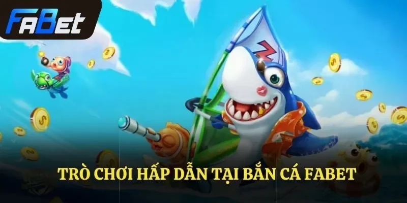 Trò chơi hấp dẫn tại bắn cá FABET